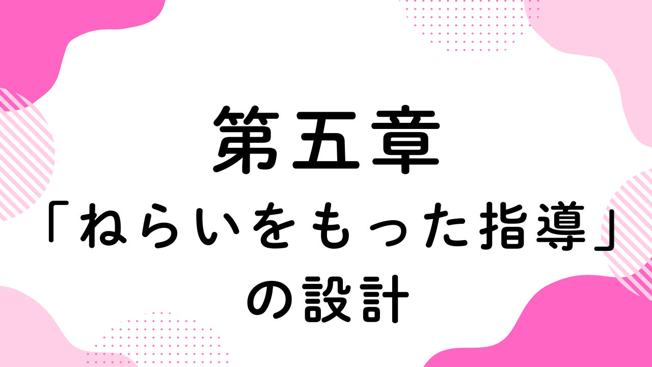 第五章（「ねらいを持った指導」の設計）